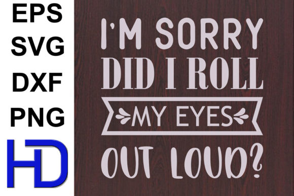 Funny Svg Design: I'm Sorry Did I Roll My Eyes Review